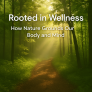 Rooted in Wellness: How Nature Grounds Our Body and Mind